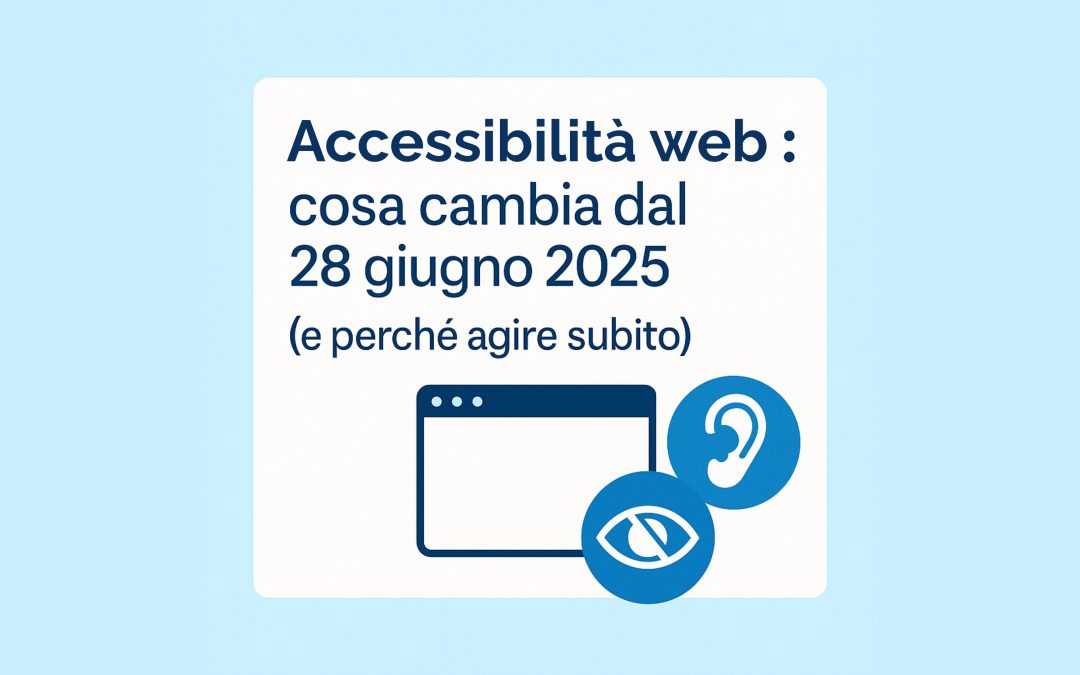 Accessibilità web: cosa cambia dal 28 giugno 2025 (e perché agire subito)